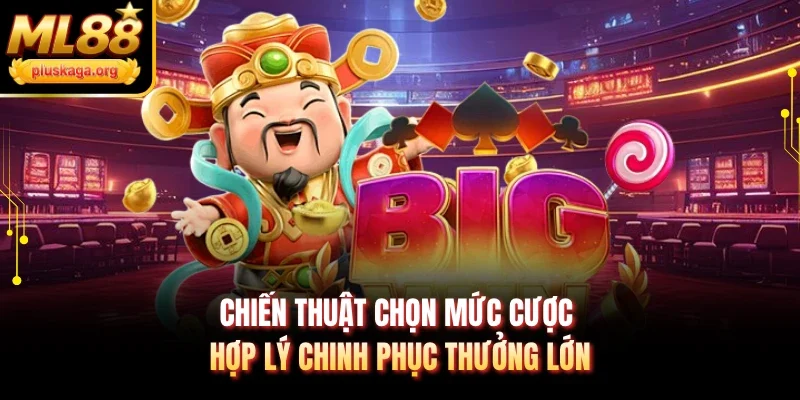 Chiến thuật chọn mức cược hợp lý chinh phục thưởng lớn
