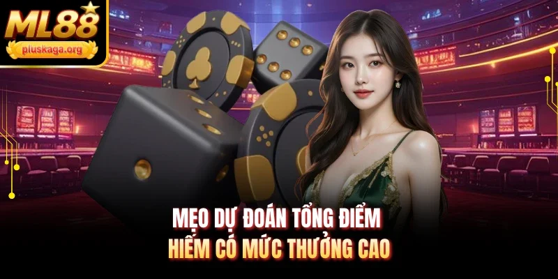 Mẹo dự đoán tổng điểm hiếm có mức thưởng cao