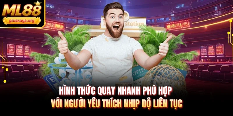 Hình thức quay nhanh phù hợp với người yêu thích nhịp độ liên tục